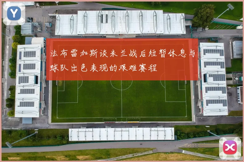 法布雷加斯谈米兰战后短暂休息与球队出色表现的艰难赛程